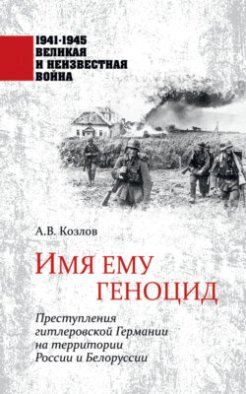 Имя ему геноцид. Преступления гитлеровской Германии на территории Белоруссии и России