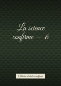 La science confirme – 6. Collection d’articles scientifiques