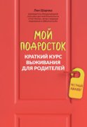 Мой подросток. Краткий курс выживания для родителей