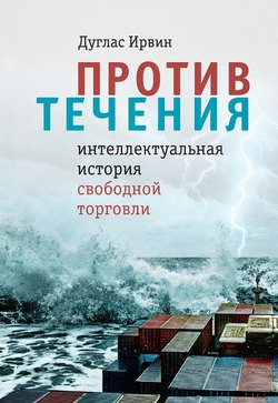 Против течения. Интеллектуальная история свободной торговли