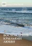 Восхождение крыльями любви. Серия книг поэтической философии миропонимания новой эпохи