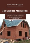 Где лежит миллион. Дорогая книга о недорогом строительстве. Новые технологии