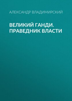 Великий Ганди. Праведник власти