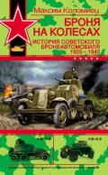 Броня на колесах. История советского бронеавтомобиля 1925-1945 гг.