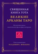 Священная Книга Тота. Великие Арканы Таро. Абсолютные начала синтетической философии эзотеризма