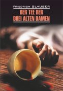 Der Tee der drei alten Damen / Чаепитие трех старух. Книга для чтения на немецком языке