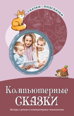 Компьютерные сказки. Беседы с детьми о компьютерных технология