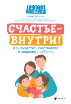 Счастье – внутри! Как вырастить счастливого и здорового ребенка