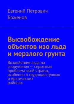 Высвобождение объектов изо льда и мерзлого грунта. Воздействие льда на сооружения – серьезная проблема всей страны, особенно в труднодоступных и Арктических районах