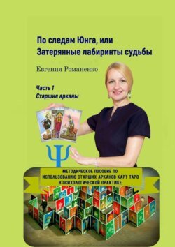 По следам Юнга, или Затерянные лабиринты судьбы. Часть 1. Старшие арканы