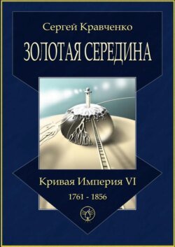 Золотая середина. Кривая империя – VI. 1761—1856