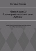 Удивительные достопримечательности. Африка. Серия «Удивительное страноведение. Калейдоскоп вопросов»