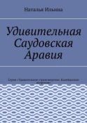 Удивительная Саудовская Аравия. Серия «Удивительное страноведение. Калейдоскоп вопросов»