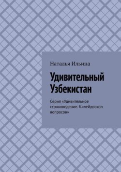 Удивительный Узбекистан. Серия «Удивительное страноведение. Калейдоскоп вопросов»