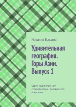 Удивительная география. Горы Азии. Выпуск 1. Серия «Удивительное страноведение. Калейдоскоп вопросов»