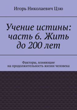 Учение истины: часть 6. Жить до 200 лет. Факторы, влияющие на продолжительность жизни человека