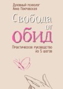 Свобода от обид. Практическое руководство из 5 шагов