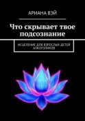 Что скрывает твое подсознание. Исцеление для взрослых детей алкоголиков