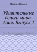 Удивительные деньги мира. Азия. Выпуск 1. Серия «Удивительное страноведение. Калейдоскоп вопросов»