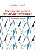 Раскрываем свой скрытый потенциал. Живи! Твори! Богатей!