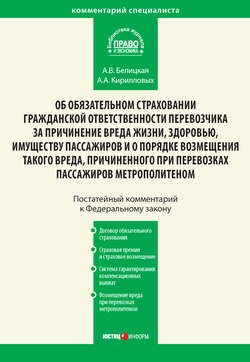 Комментарий к Федеральному закону от 14 июня 2012 г. №67-ФЗ «Об обязательном страховании гражданской ответственности перевозчика за причинение вреда жизни, здоровью, имуществу пассажиров и о порядке возмещения такого вреда, причиненного при перевозках пассажиров метрополитеном» (постатейный)