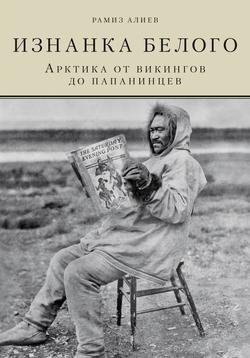 Изнанка белого. Арктика от викингов до папанинцев