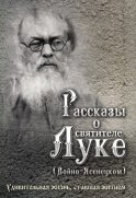 Рассказы о святителе Луке (Войно-Ясенецком). Удивительная жизнь, ставшая житием