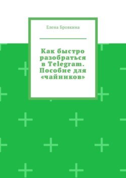 Как быстро разобраться в Telegram. Пособие для «чайников»