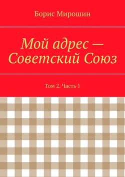 Мой адрес – Советский Союз. Том 2. Часть 1