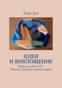 Идеи и воплощение. Книга-альбом № 1. Модели одежды и аксессуаров