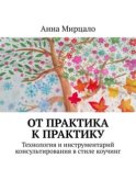 От практика к практику. Технология и инструментарий консультирования в стиле коучинг