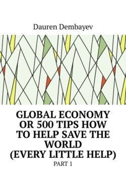 Global economy or 500 tips how to help save the world (every little help). Part 1