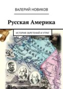 Русская Америка. История обретений и утрат