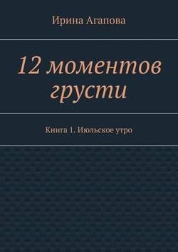 12 моментов грусти. Книга 1. Июльское утро