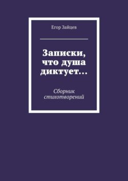 Записки, что душа диктует… Сборник стихотворений