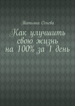 Как улучшить свою жизнь на 100% за 1 день