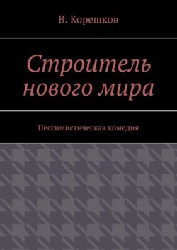 Строитель нового мира. Пессимистическая комедия