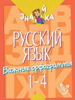 Русский язык. Важные орфограммы. 1-4 классы