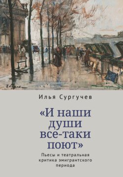 «И наши души все-таки поют». Пьесы и театральная критика эмигрантского периода