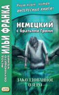 Немецкий с братьями Гримм. Заколдованное озеро. Ирландские сказки об эльфах = Jacob und Wilhelm Grimm. Der verzauberte See. Irische Elfenmärchen