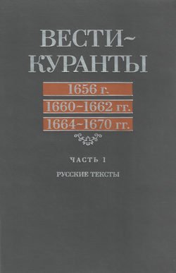 Вести-Куранты. 1656 г., 1660 – 1662 гг., 1664 – 1670 гг.: Часть 1. Русские тексты