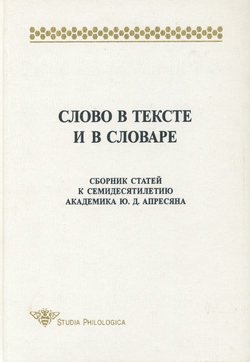 Слово в тексте и в словаре. Сборник статей к семидесятилетию академика Ю. Д. Апресяна