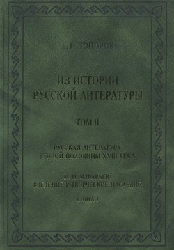 Из истории русской литературы. Т. II: Русская литература второй половины XVIII в.: Исследования, материалы, публикации. М. Н. Муравьев. Введение в творческое наследие. Кн. I