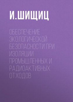 Обеспечение экологической безопасности при изоляции промышленных и радиоактивных отходов