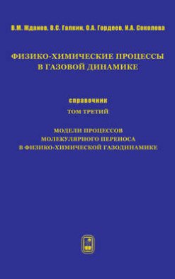 Физико-химические процессы в газовой динамике. Справочник. Том 3. Модели процессов молекулярного переноса в физико-химической газодинамике