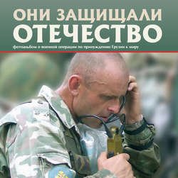 Они защищали Отечество. Военная операция по принуждению Грузии к миру