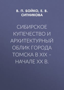 Сибирское купечество и архитектурный облик города Томска в XIX – начале XX в.