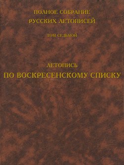 Полное собрание русских летописей. Том 7. Летопись по Воскресенскому списку