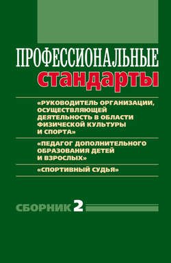 Профессиональные стандарты. Сборник 2. «Руководитель организации, осуществляющей деятельность в области физической культуры и спорта», «Педагог дополнительного образования детей и взрослых», «Спортивный судья»