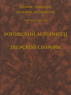 Полное собрание русских летописей. Том 15. Рогожский летописец. Тверской сборник